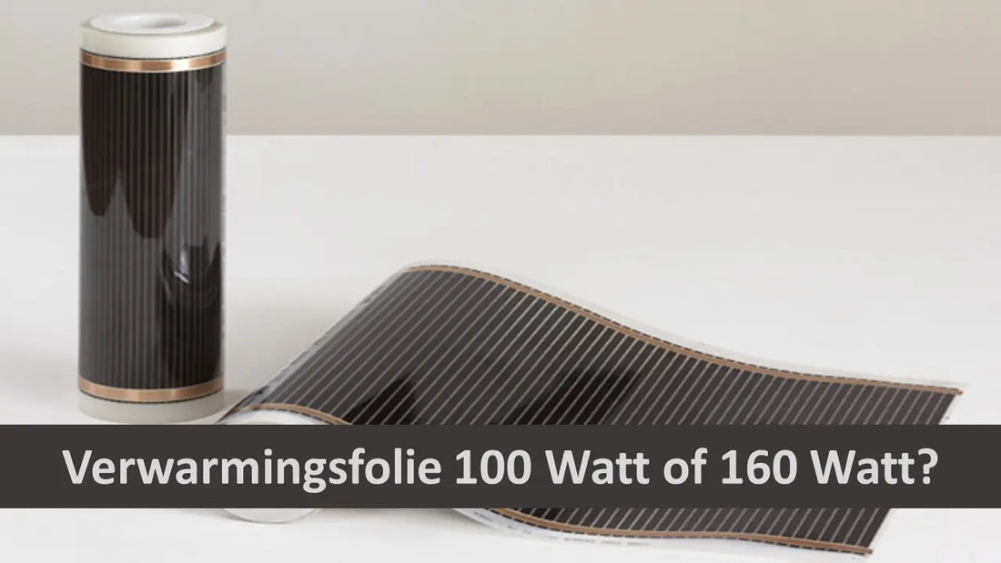 Verwarmingsfolie 100W of 160W: welke kies je?